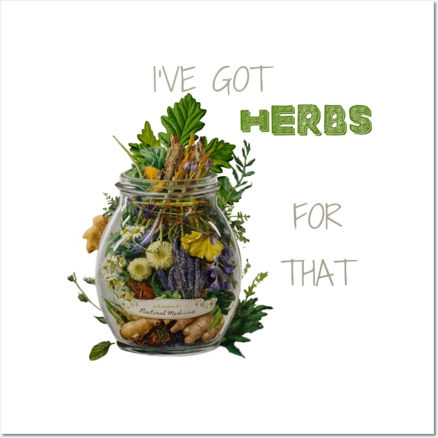 I've Got Herbs For That Plant-Based Herbs Herbal Herbalist Gift Wall Art by Positive Designer